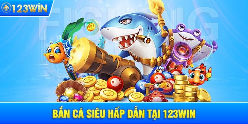 Bắn cá đổi thương siêu hấp dẫn tại 123WIN